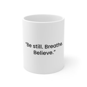 Be Still. Breathe. Believe. - Inspirational 11oz Coffee Mug